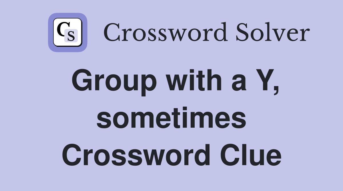 Group with a Y, sometimes Crossword Clue