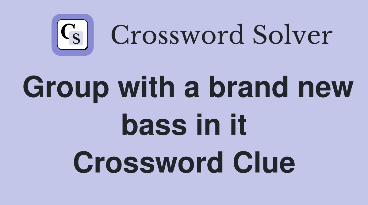 Group with a brand new bass in it Crossword Clue