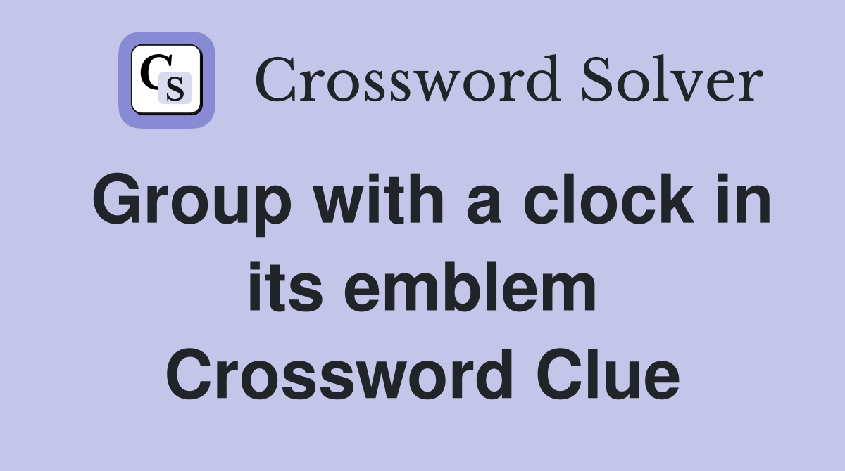 Group with a clock in its emblem Crossword Clue