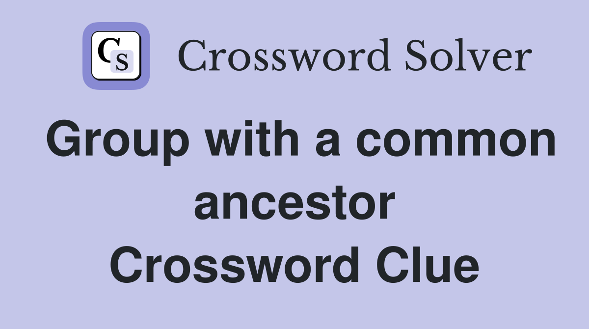 Group with a common ancestor Crossword Clue