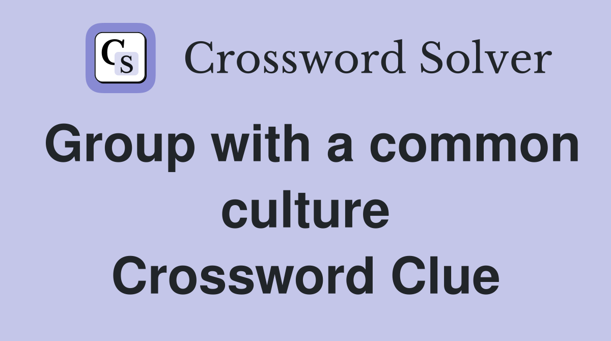 Group with a common culture Crossword Clue