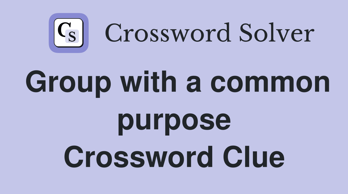 Group with a common purpose Crossword Clue