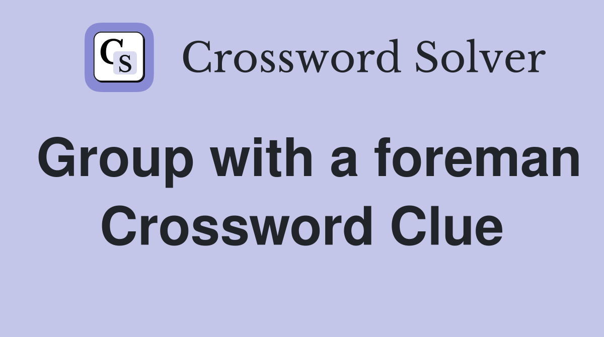 Group with a foreman Crossword Clue