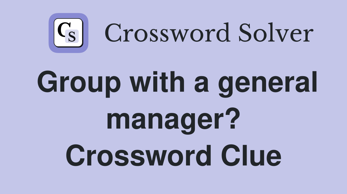 Group with a general manager? Crossword Clue