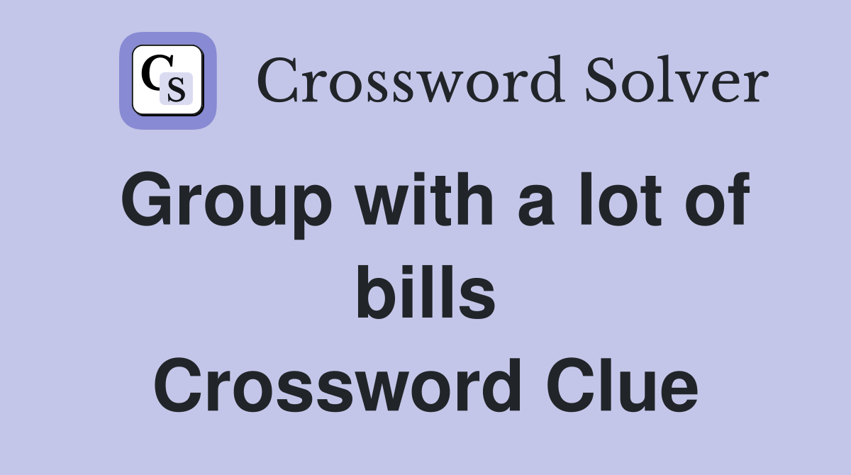Group with a lot of bills Crossword Clue