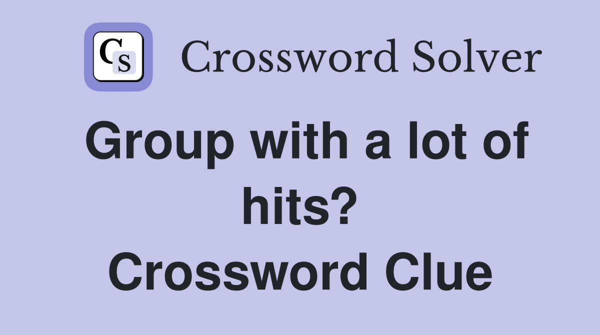 Group with a lot of hits? Crossword Clue