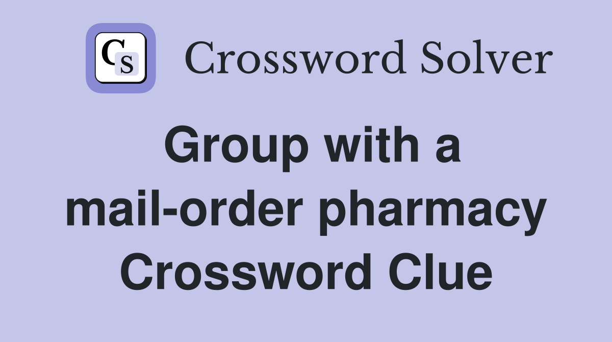 Group with a mail-order pharmacy Crossword Clue