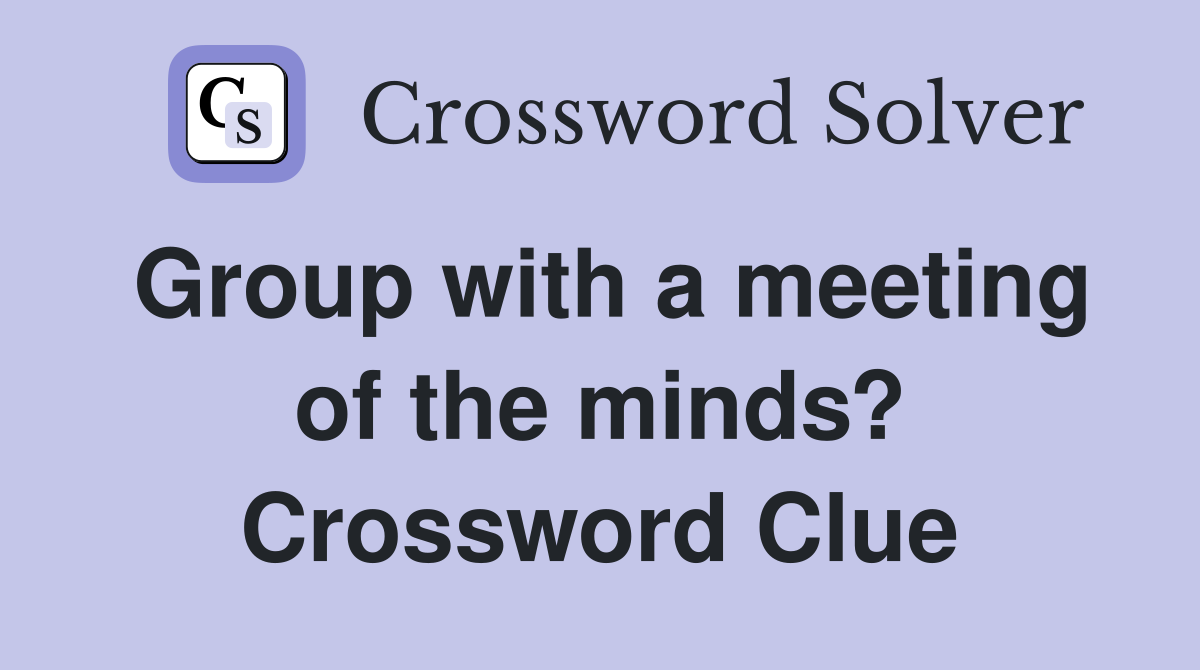 Group with a meeting of the minds? Crossword Clue