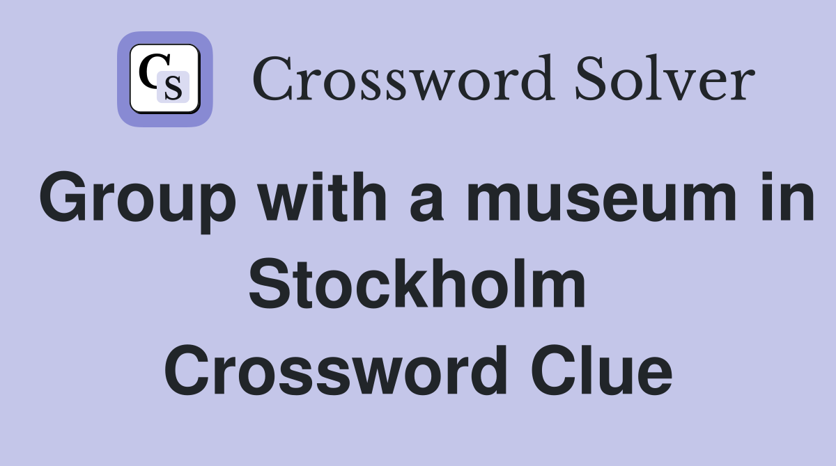 Group with a museum in Stockholm Crossword Clue