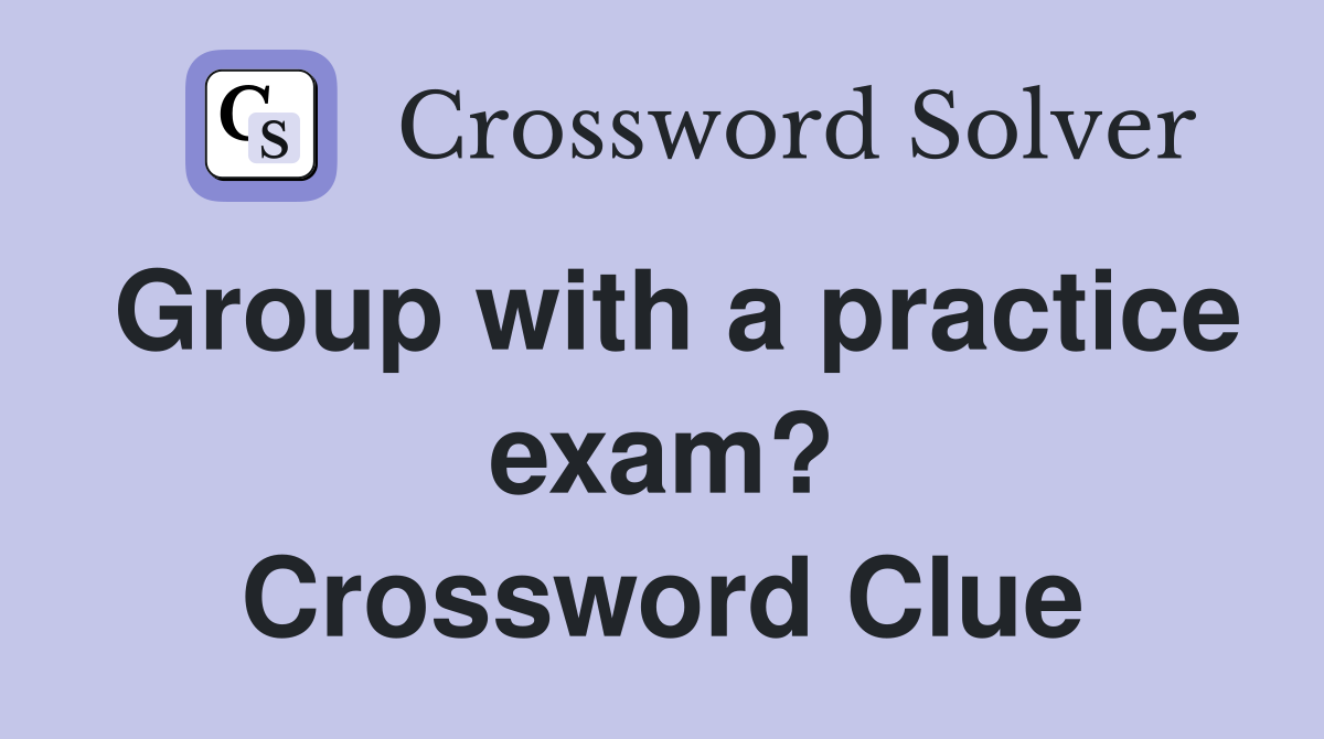Group with a practice exam? Crossword Clue