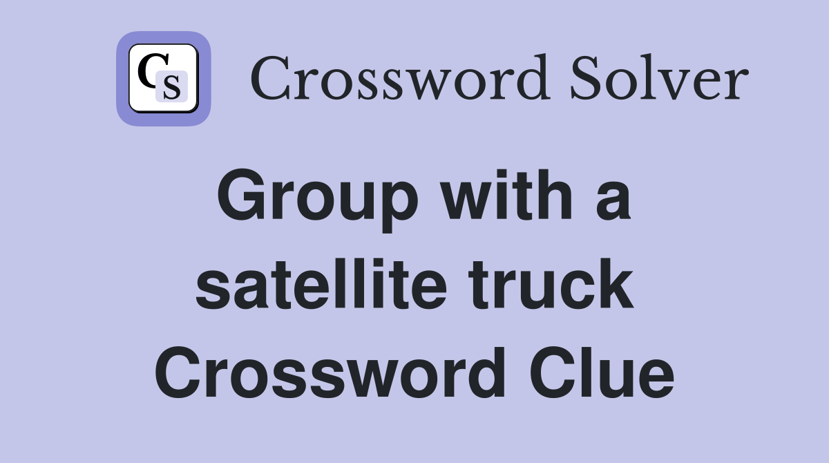 Group with a satellite truck Crossword Clue