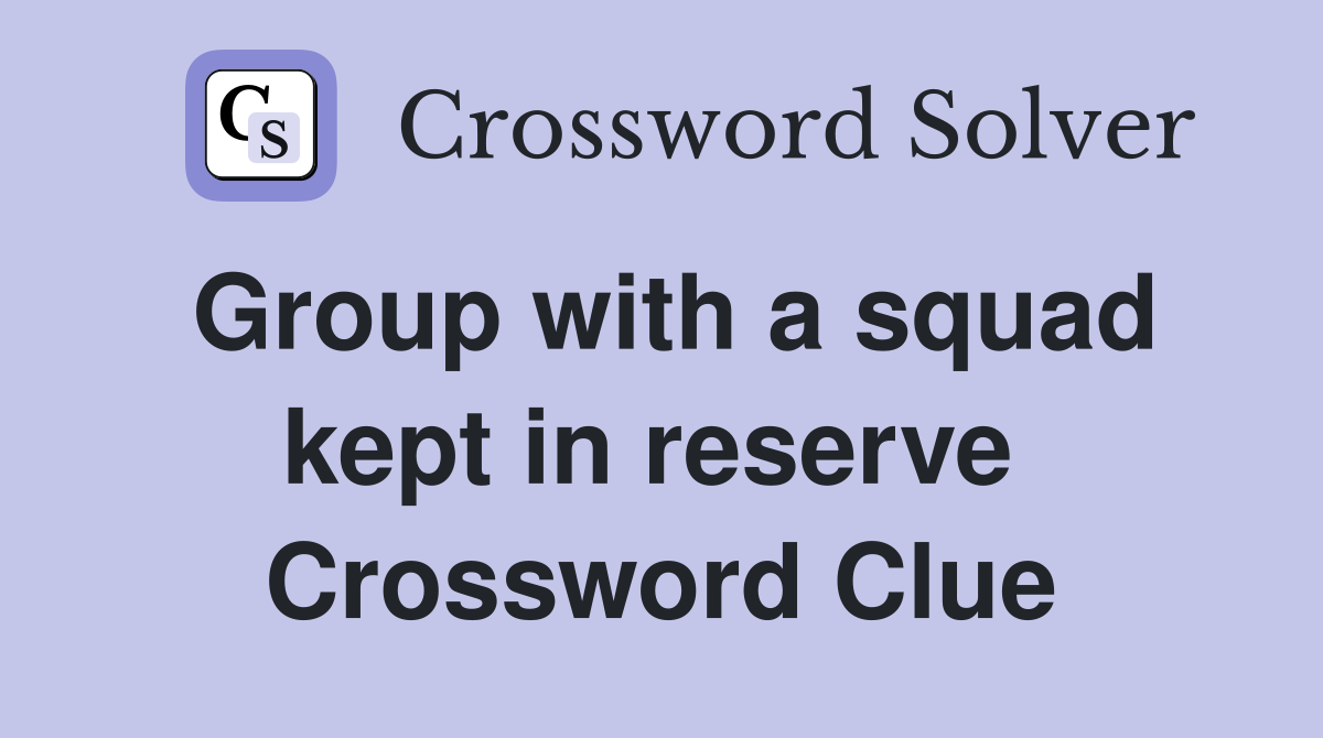 Group with a squad kept in reserve  Crossword Clue