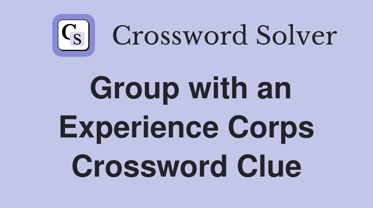 Group with an Experience Corps Crossword Clue