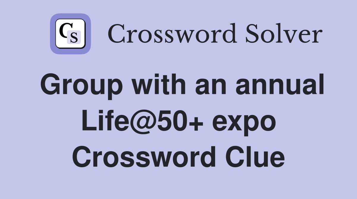 Group with an annual Life@50+ expo Crossword Clue