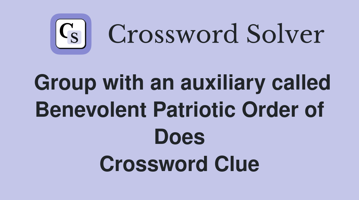Group with an auxiliary called Benevolent Patriotic Order of Does Crossword Clue