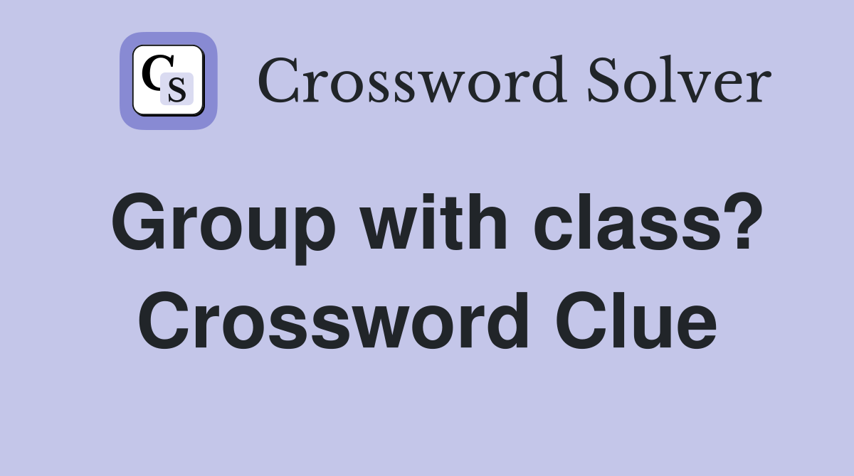 Group with class? Crossword Clue