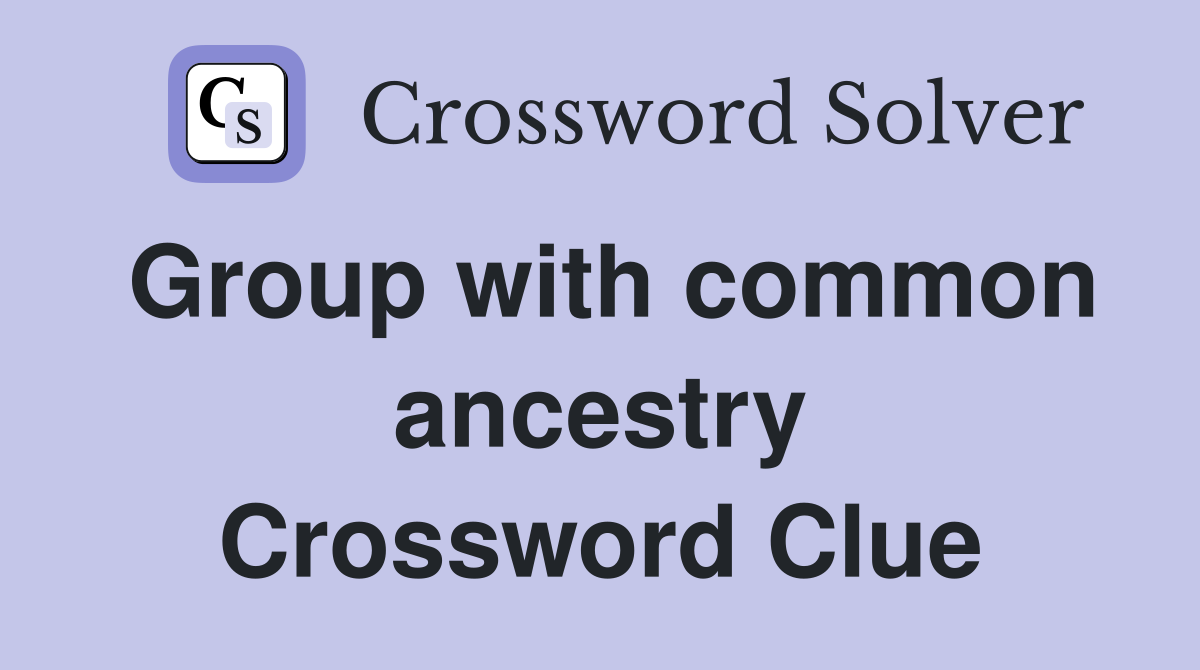 Group with common ancestry Crossword Clue