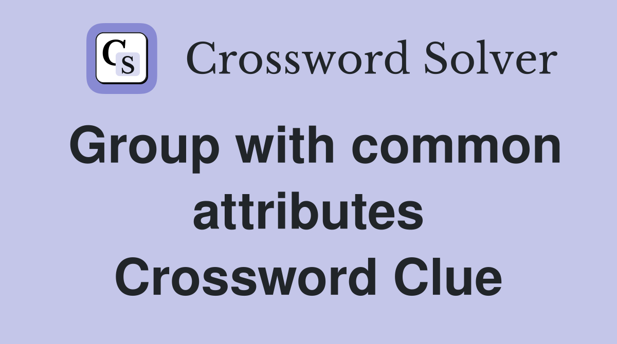 Group with common attributes Crossword Clue