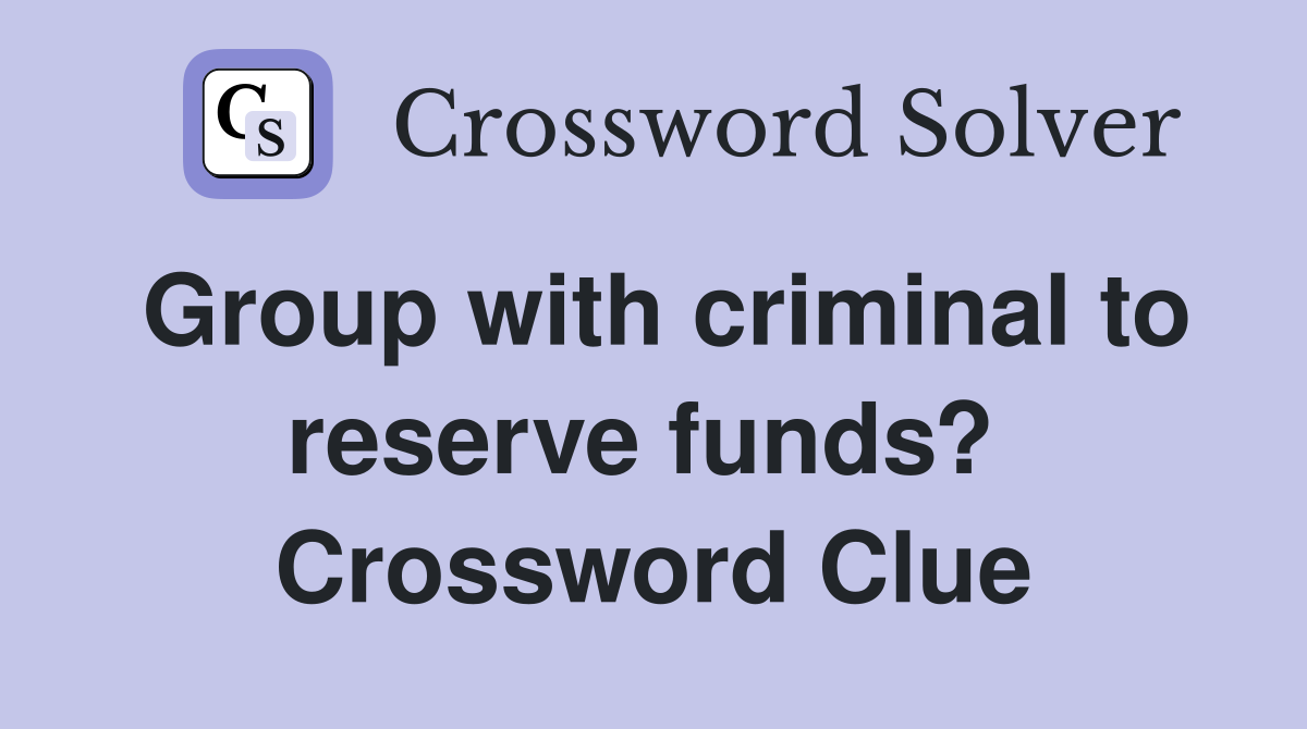 Group with criminal to reserve funds?  Crossword Clue