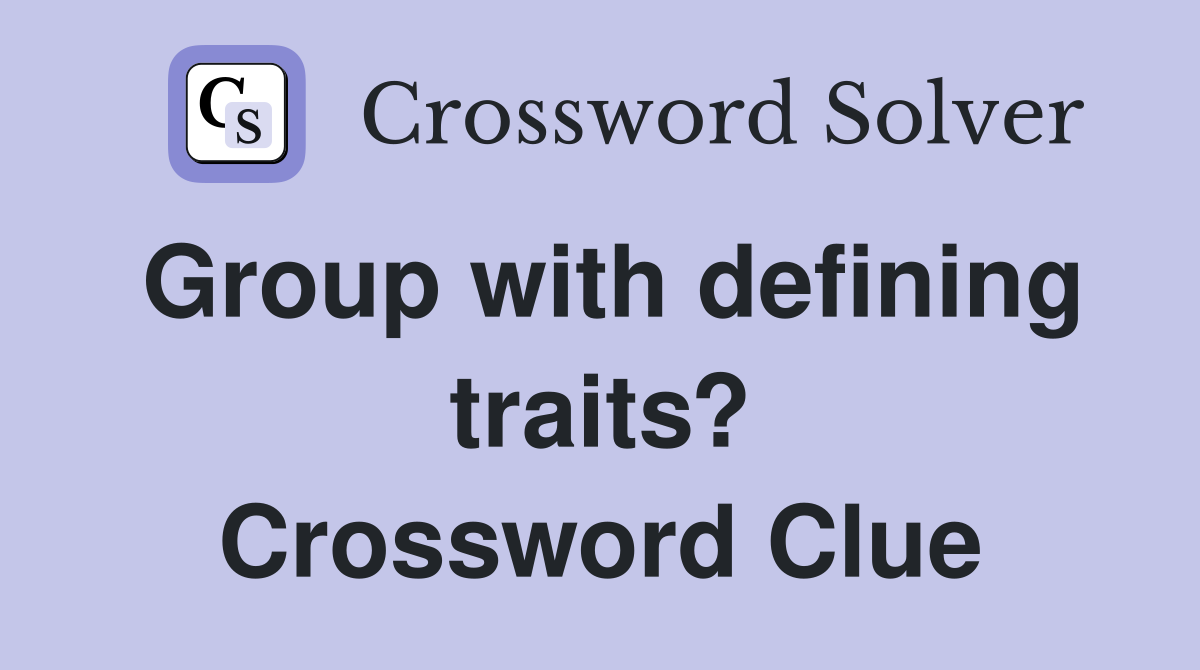 Group with defining traits? Crossword Clue