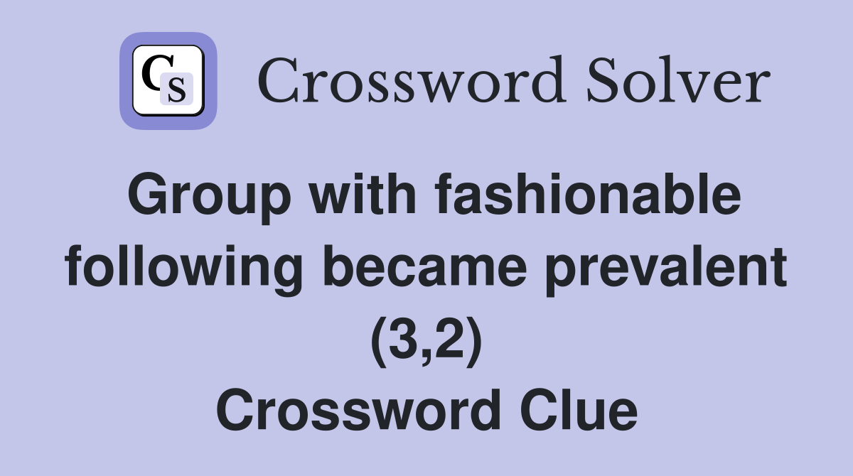 Group with fashionable following became prevalent (3,2) Crossword Clue