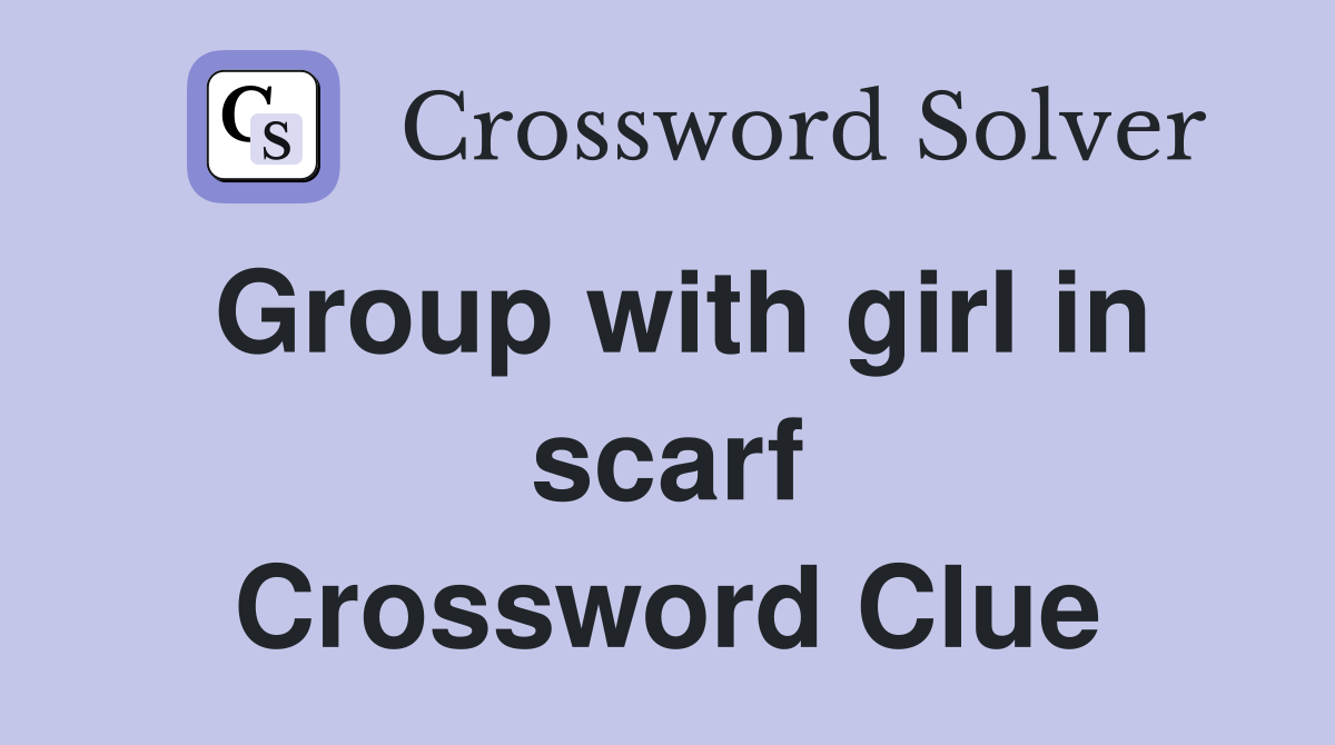 Group with girl in scarf Crossword Clue