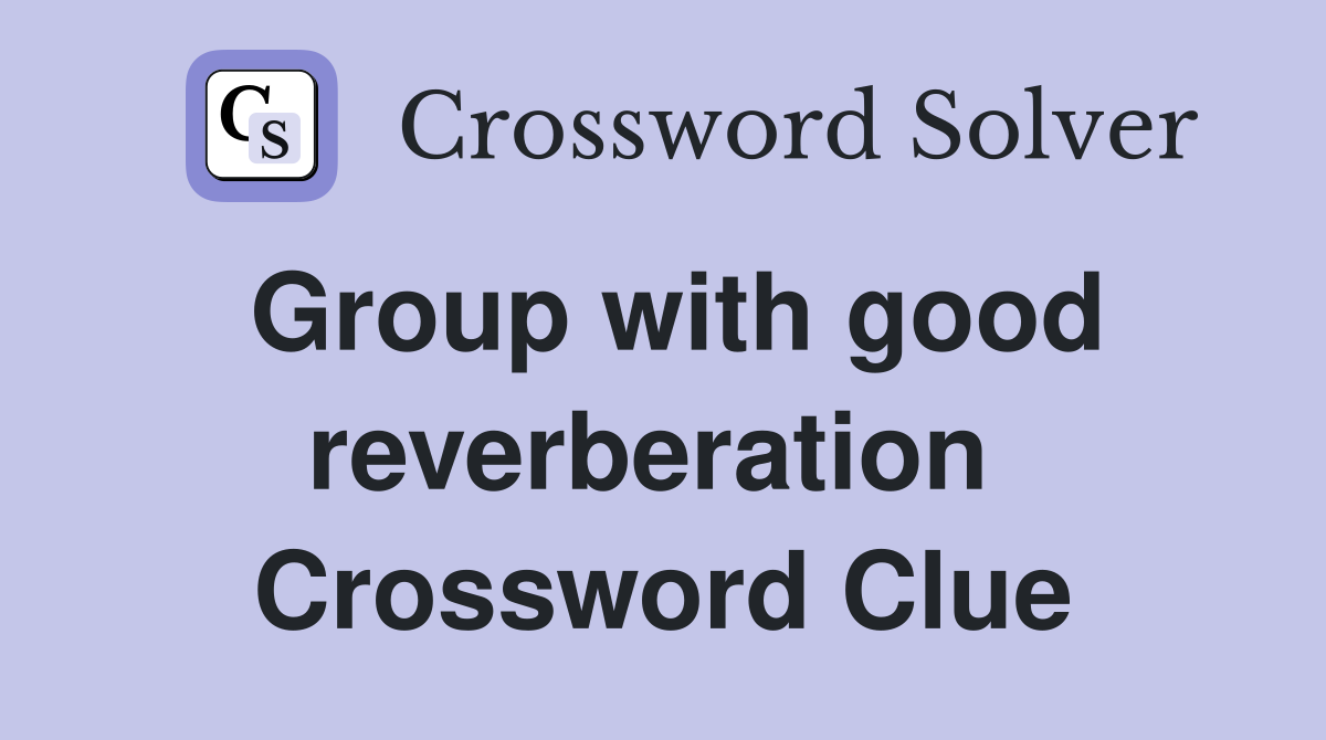 Group with good reverberation  Crossword Clue