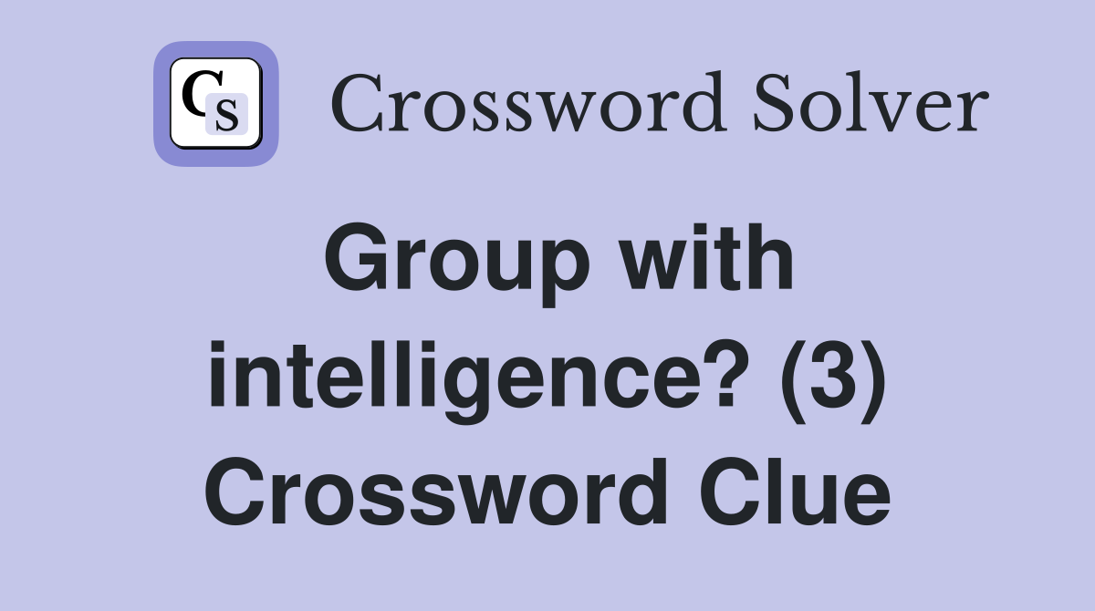 Group with intelligence? (3) Crossword Clue