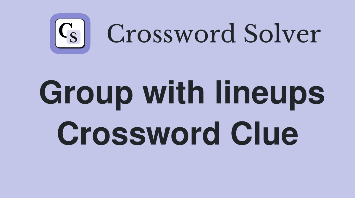 Group with lineups Crossword Clue