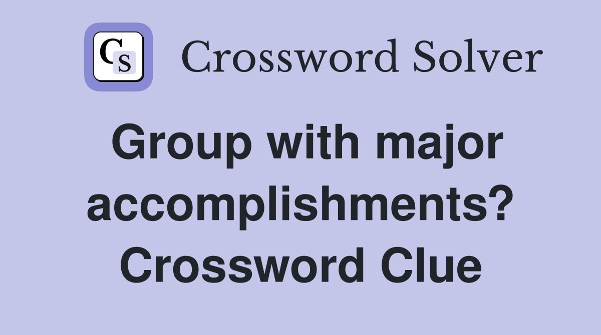 Group with major accomplishments? Crossword Clue