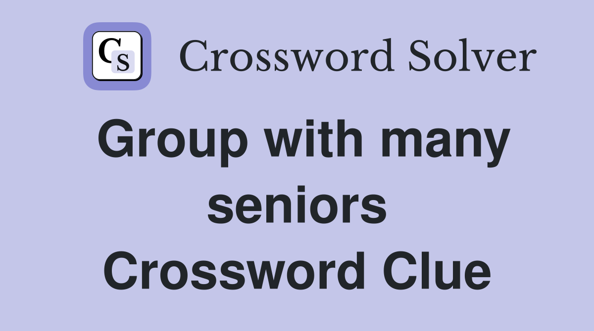 Group with many seniors Crossword Clue