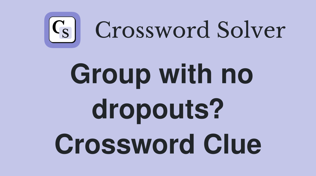 Group with no dropouts? Crossword Clue