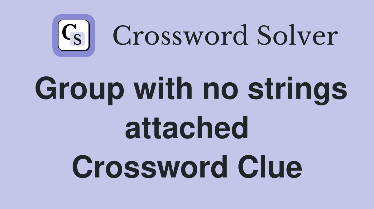 Group with no strings attached Crossword Clue