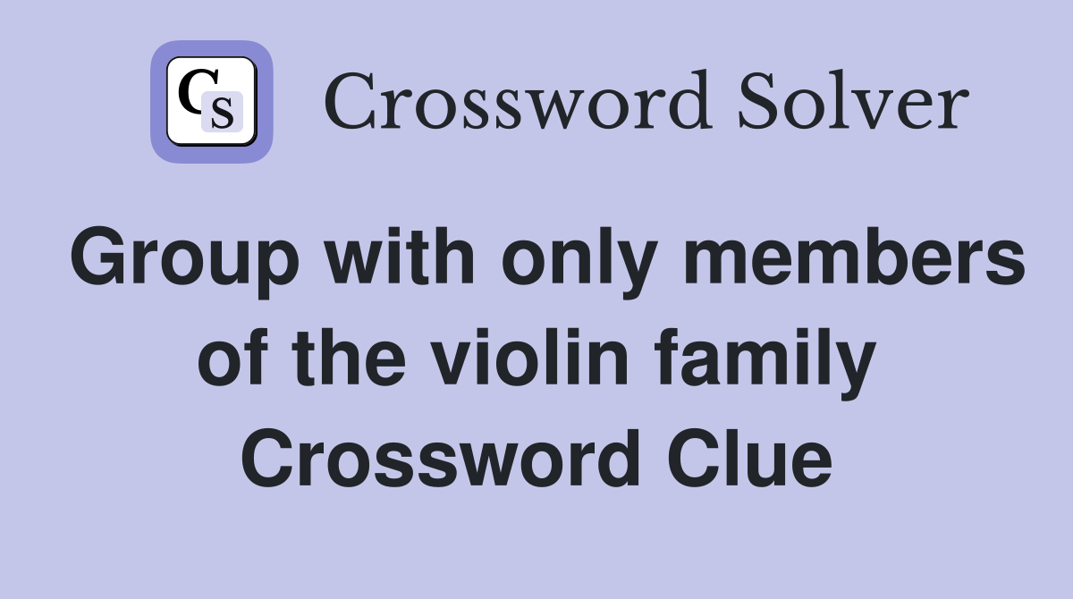 Group with only members of the violin family Crossword Clue