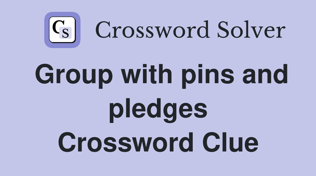 Group with pins and pledges Crossword Clue