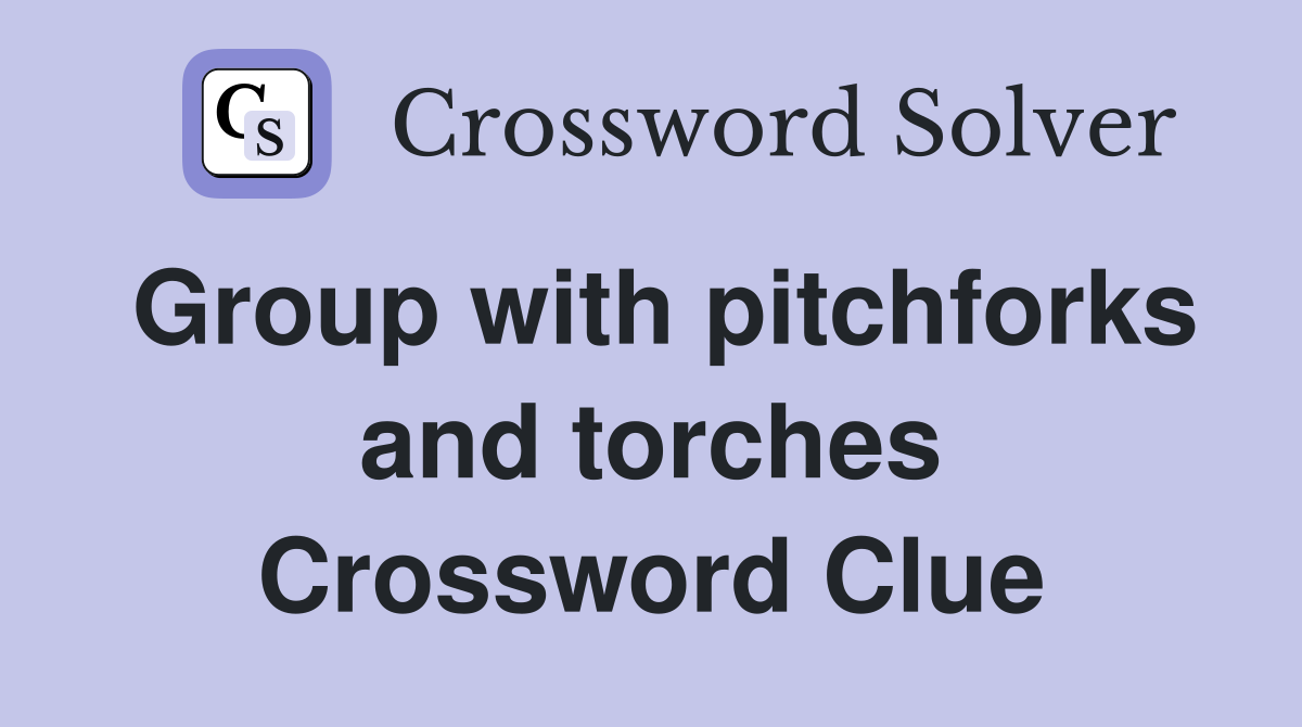 Group with pitchforks and torches Crossword Clue