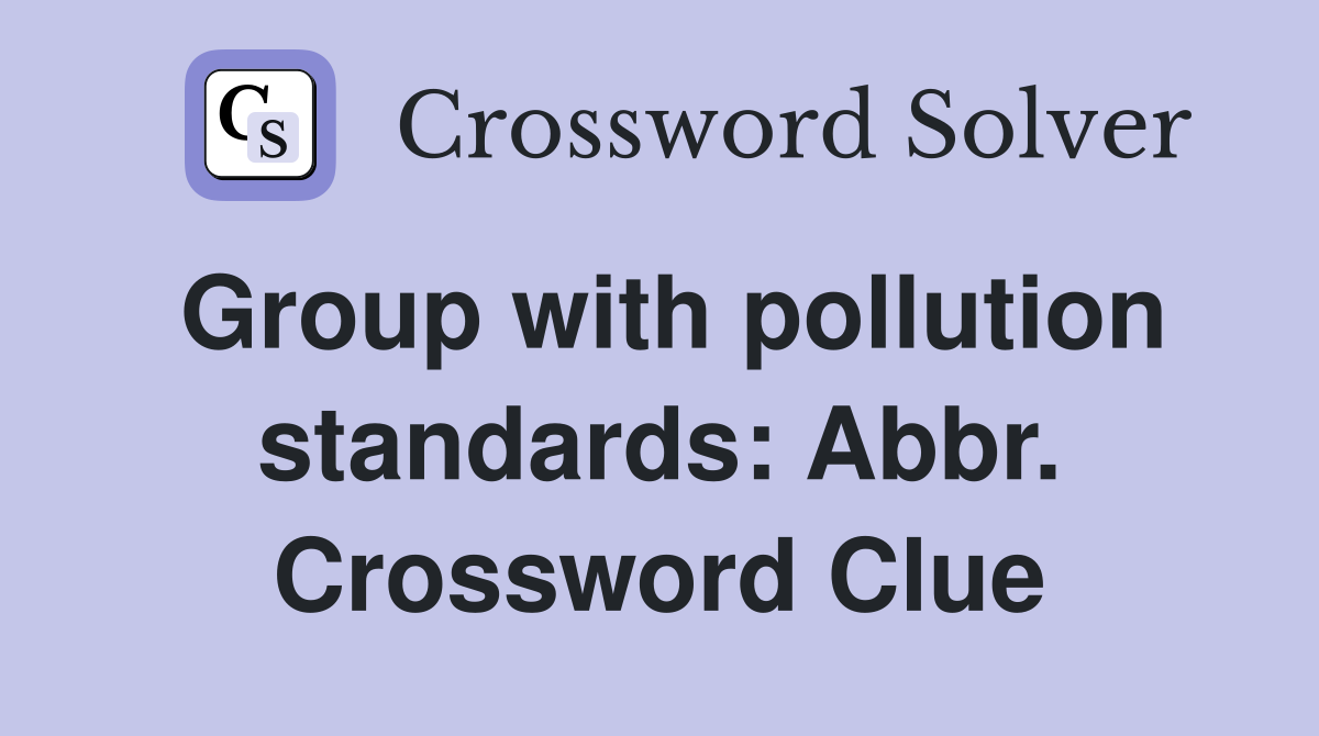 Group with pollution standards: Abbr. Crossword Clue