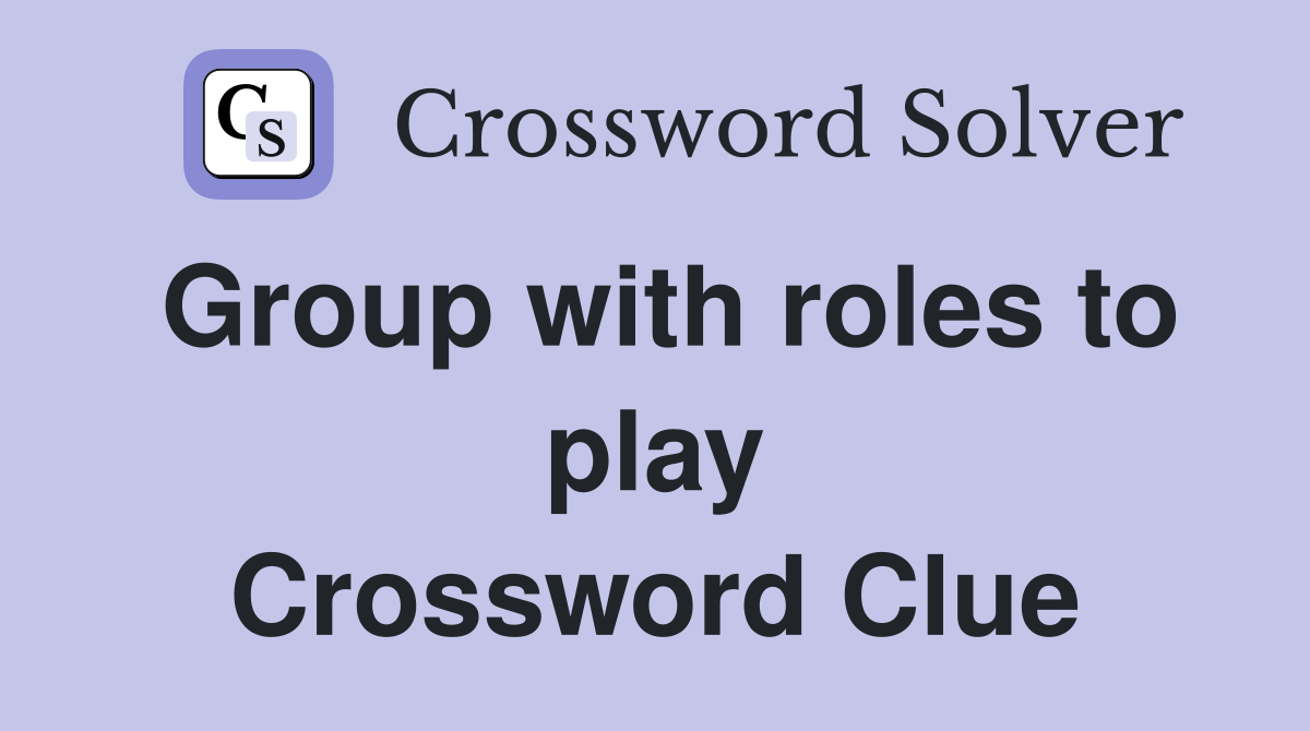 Group with roles to play Crossword Clue