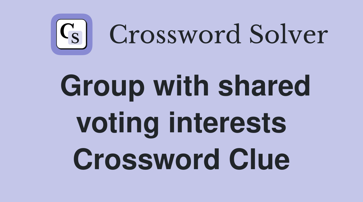 Group with shared voting interests Crossword Clue