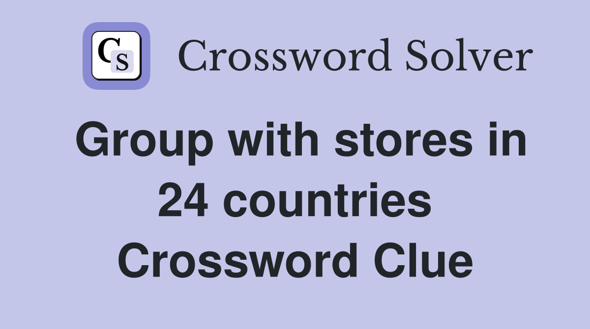 Group with stores in 24 countries Crossword Clue