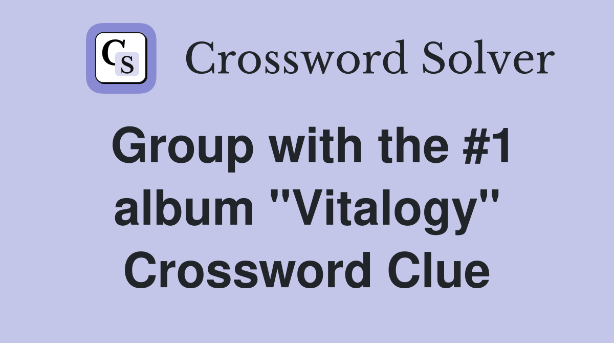 Group with the #1 album "Vitalogy" Crossword Clue