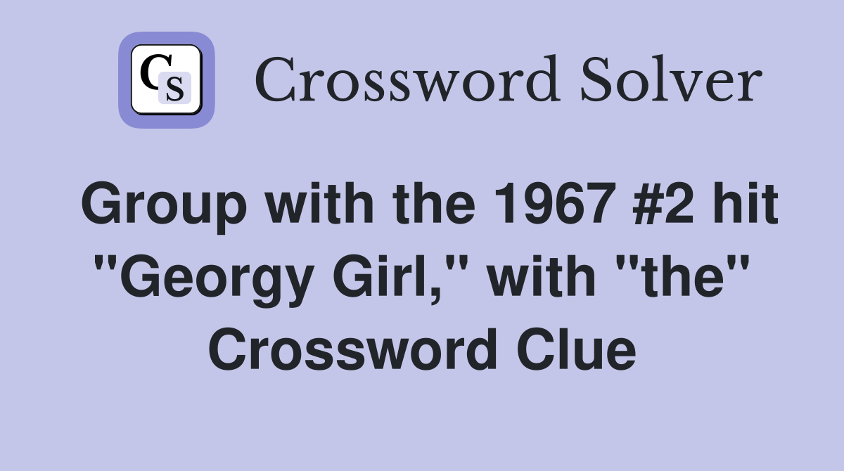 Group with the 1967 #2 hit "Georgy Girl," with "the" Crossword Clue