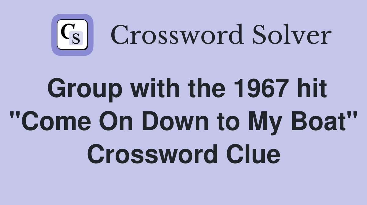 Group with the 1967 hit "Come On Down to My Boat" Crossword Clue