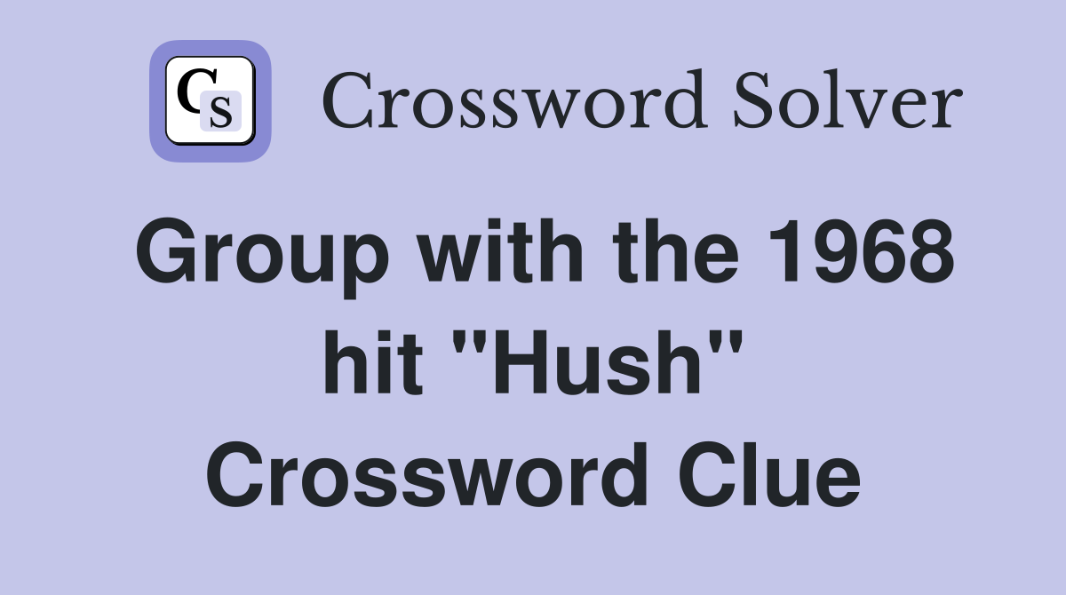 Group with the 1968 hit "Hush" Crossword Clue