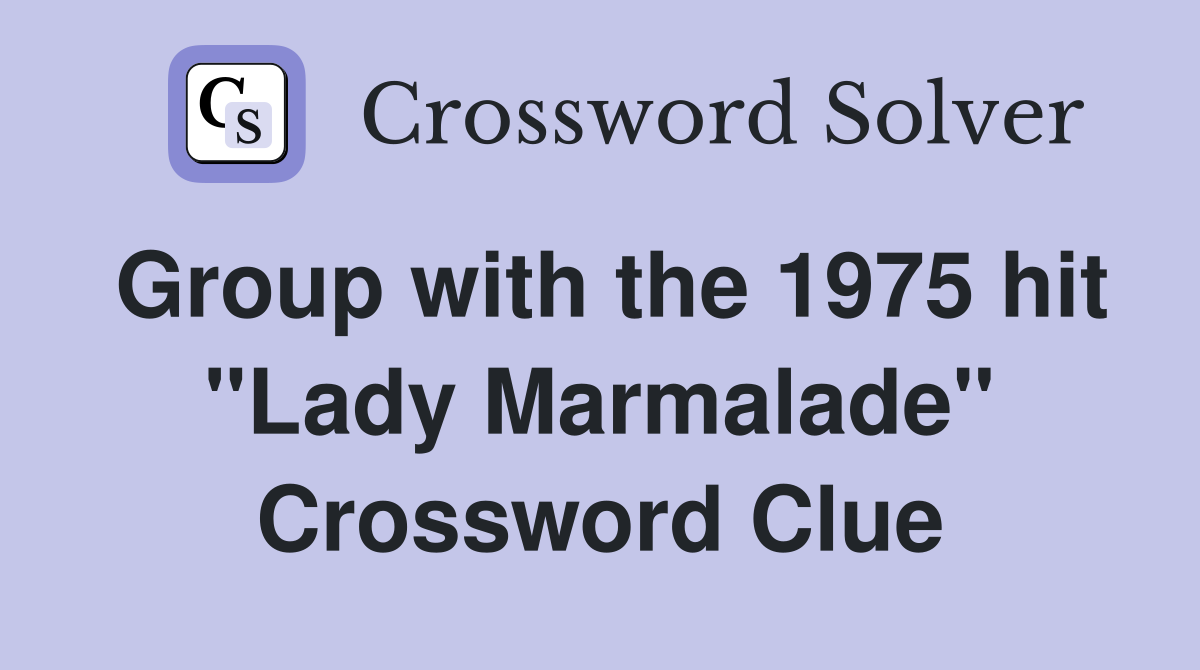 Group with the 1975 hit "Lady Marmalade" Crossword Clue