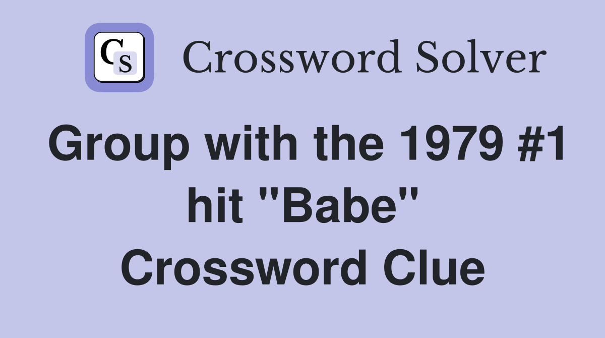 Group with the 1979 #1 hit "Babe" Crossword Clue