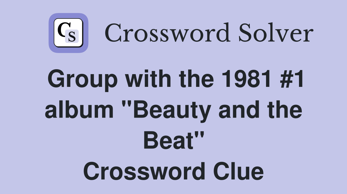 Group with the 1981 #1 album "Beauty and the Beat" Crossword Clue