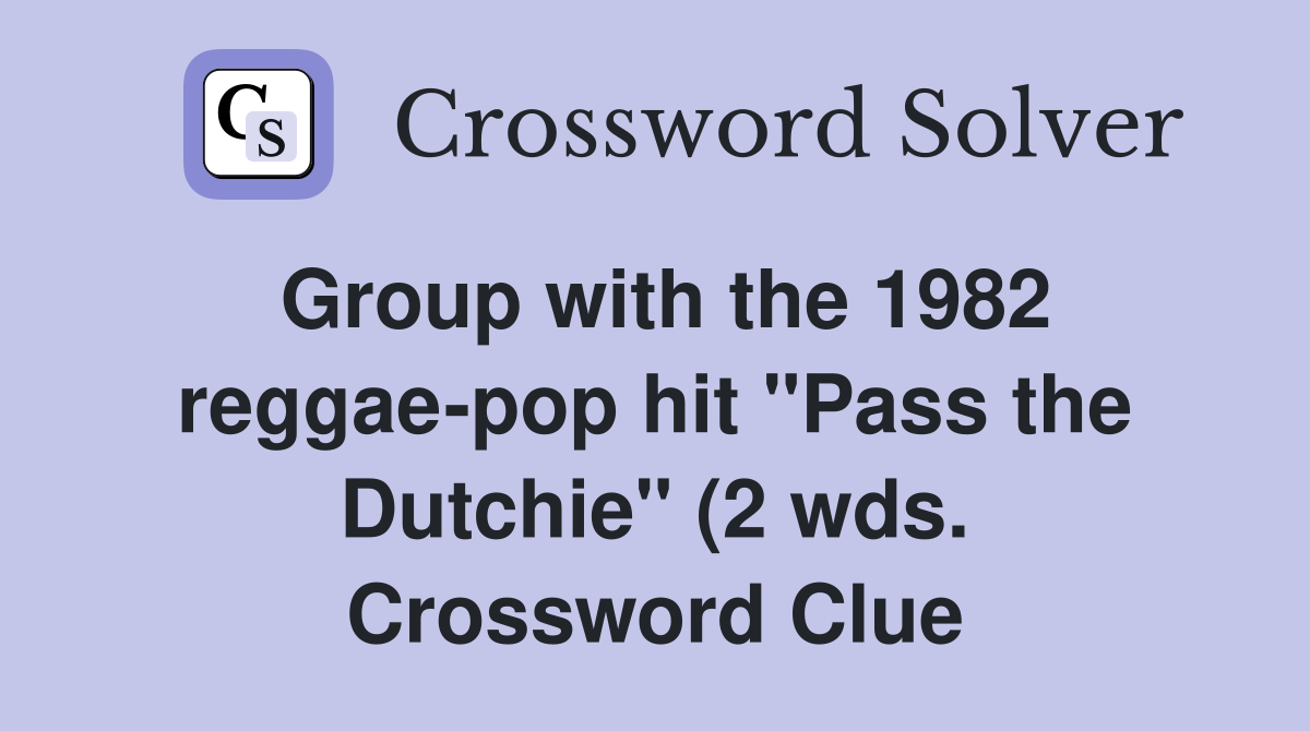 Group with the 1982 reggae pop hit quot Pass the Dutchie quot (2 wds Group with the 1982 reggae pop hit quot Pass the Dutchie quot (2 wds