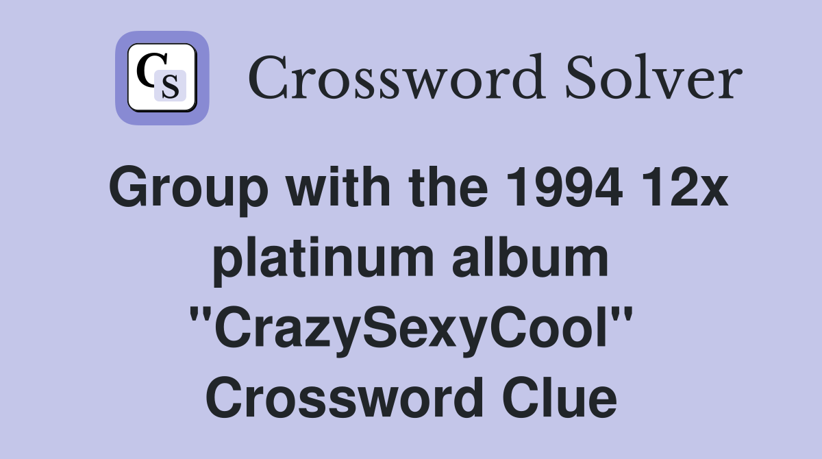 Group with the 1994 12x platinum album "CrazySexyCool" Crossword Clue