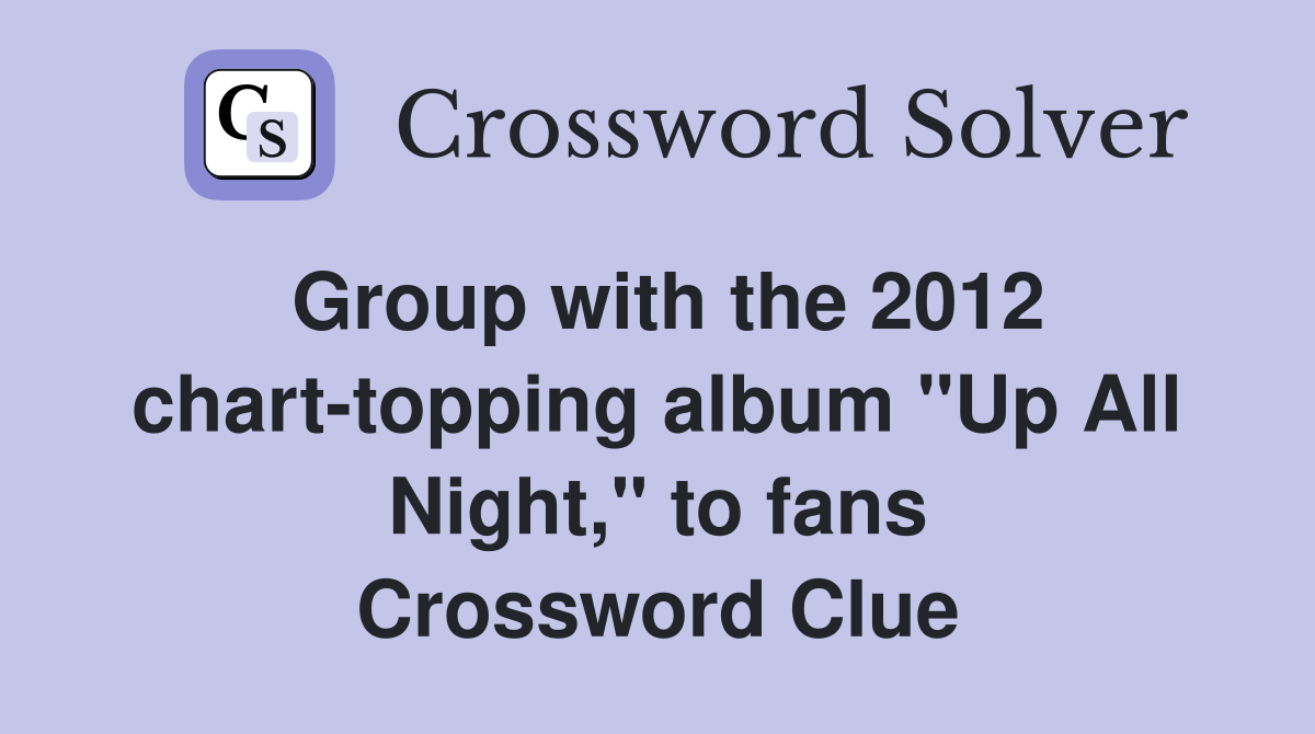 Group with the 2012 chart-topping album "Up All Night," to fans Crossword Clue